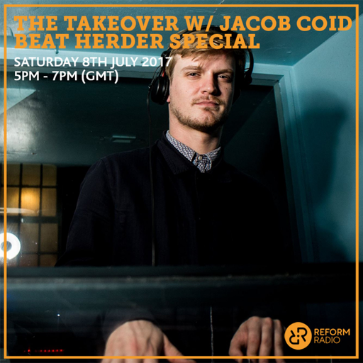 The Takeover w/ Jacob Coid Beat Herder Special 8th July 2017