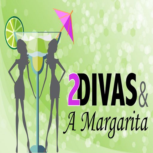 2 Divas and a Margarita- Episode 19