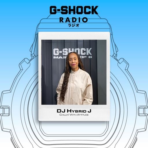 G-SHOCK Radio Presents... Chillin' with Attitude with Dj Hybrid J - 05/06