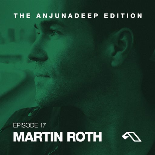 The Anjunadeep Edition 17 With Martin Roth