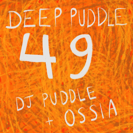 Deep Puddle #49 w/ Ossia 03.05.2022