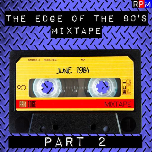THE EDGE OF THE 80'S MIXTAPE : JUNE 1984 - PART 2