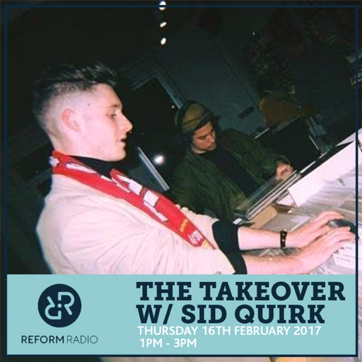 The Takeover w/ Sid Quirk 16th February 2017