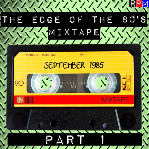 THE EDGE OF THE 80'S MIXTAPE : SEPTEMBER 1985 : 1 *SELECT EARLY ACCESS*