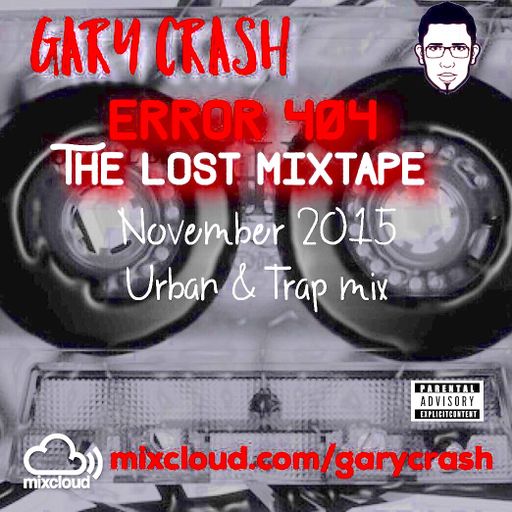 GaryCrash  - Error 404 - The Lost Mixtape - November 2015 Urban & Trap mix
