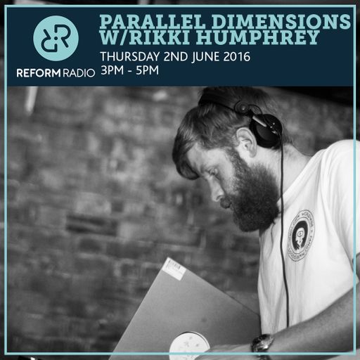 Parallel Dimensions w/Rikki Humphrey 2nd June 2016