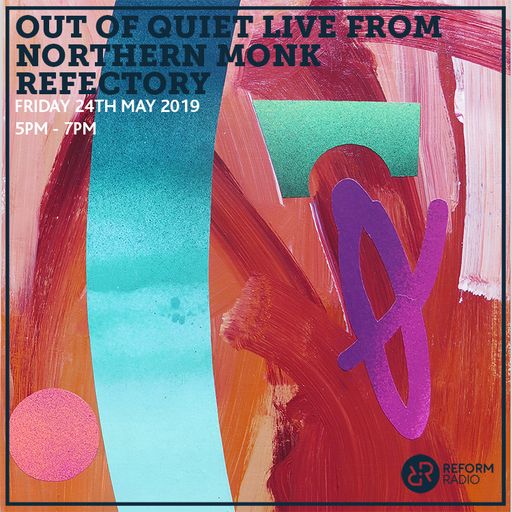 Out Of Quiet Reform Radio x Northern Monk 24th May 2019