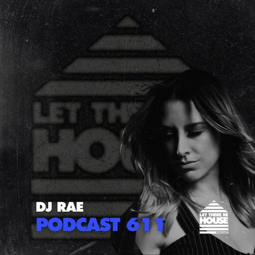 Let There Be House Podcast #611 with DJ Rae