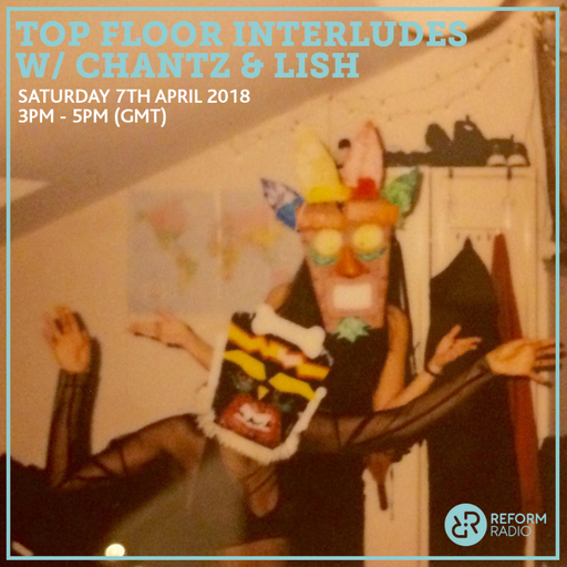 Top Floor Interludes w/ Chantz & Lish 7th April 2018
