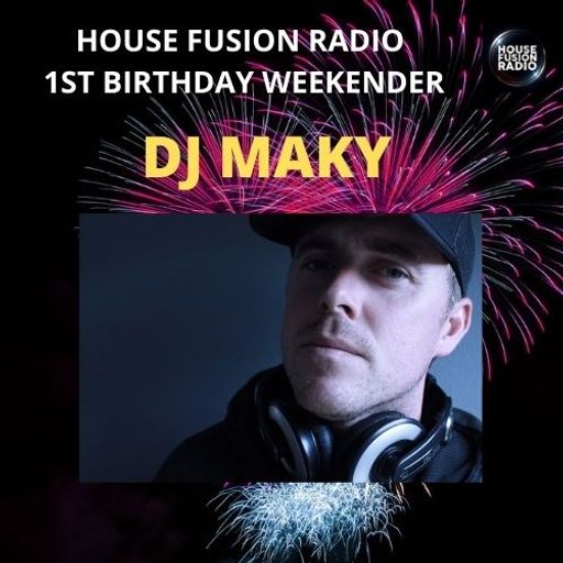 DJ MAKY // HOUSE FUSION RADIO 1ST BIRTHDAY WEEKENDER // 21/8/21
