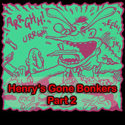 Henry's Gone Bonkers. Part 2