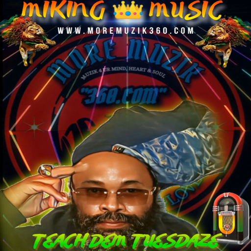 MORE MUZIK 360 {"TEACH DEM TUESDAZE"} WITH "MIKING MUSIC"...SELEKTAH "RAS PROVERBS"...02/09/25