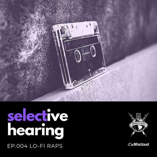 Selective Hearing Episode 004 - Lo-Fi Raps