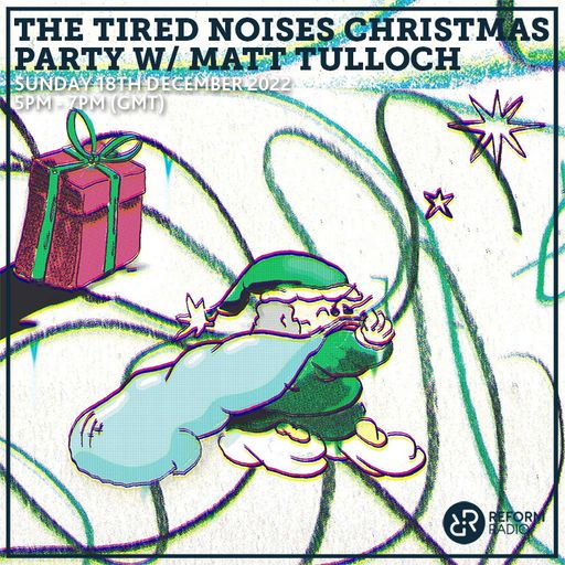The Tired Noises Christmas Party w/ Matt Tulloch 18th December 2022