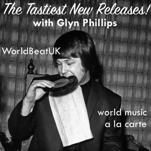 WorldBeatUK with Glyn Phillips - Tasty New Releases (04/07/2016)
