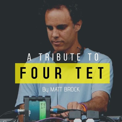 A Tribute to FOUR TET by Matt BROCK