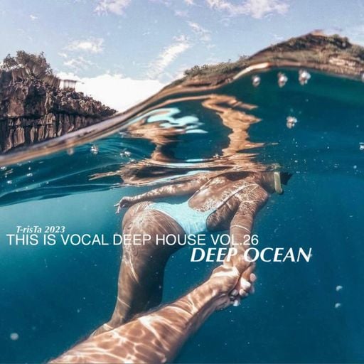 This Is Vocal Deep House Vol.26 | DEEP OCEAN2023 Mixed by Dj T-risTa