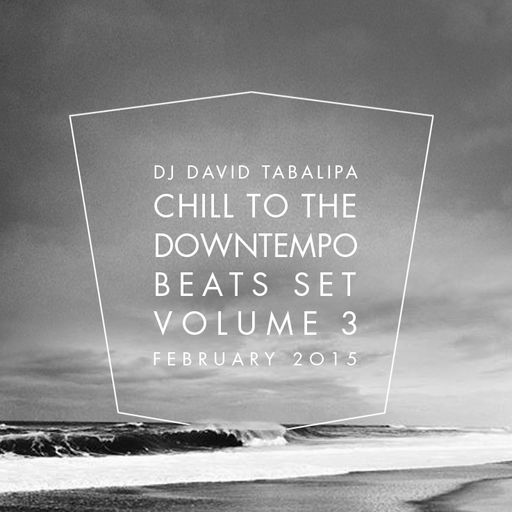 Chill To The Downtempo Beats Set Vol. 3 - February 2015