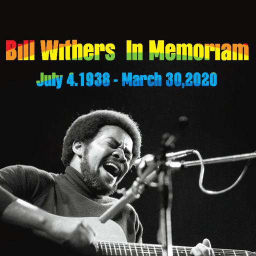 Bill Withers In Memoriam July 4, 1938 - March 30, 2020