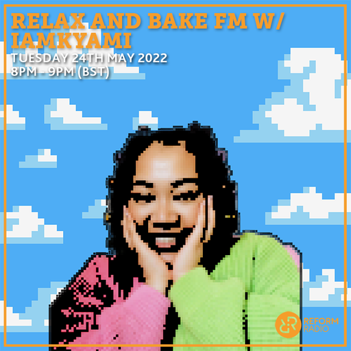 Relax and Bake FM w/ IAMKYAMI 24th May 2022