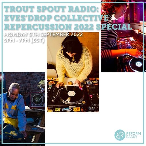 Trout Spout Radio: Eves'Drop Collective Repercussion 2022 Special 5th September 2022