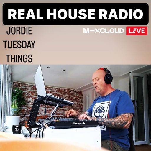 REAL HOUSE RADIO Presents JORDIE (U.K) TUESDAY THINGS