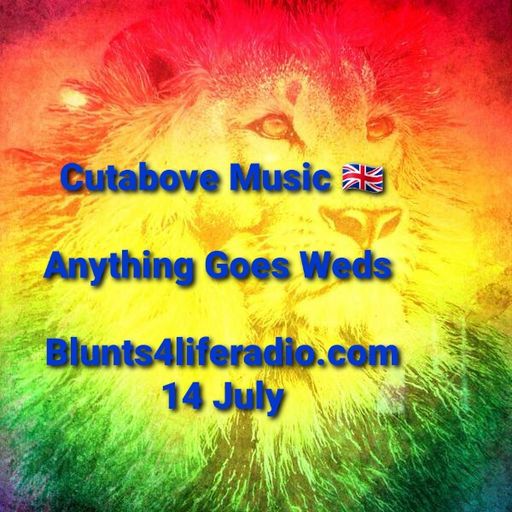CUTABOVE MUSIC 14 JULY 2021 ANYTHING GOES WEDS BLUNTS4LIFRADIO.COM