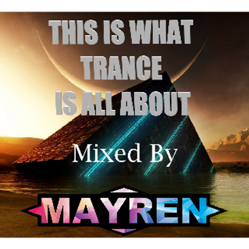 "This is What Trance is All About" - Mixed By MAYREN