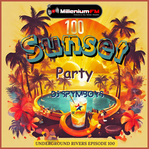 UNDERGROUND RIVERS 100 SUNSET PARTY by SPYMBOYS On Millenium FM - Electro Dj Web Radio