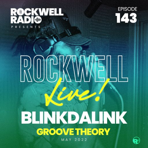 ROCKWELL LIVE! BLINKDALINK @ GROOVE THEORY - MAY 2022 (ROCKWELL RADIO 143)