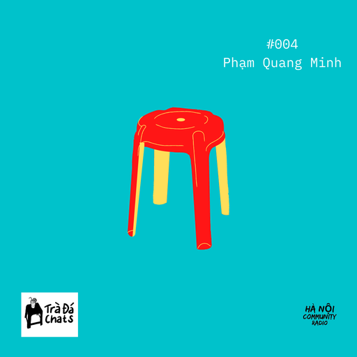 Trà Đá Chats Ep4 w/ Phạm Quang Minh 26.06.21
