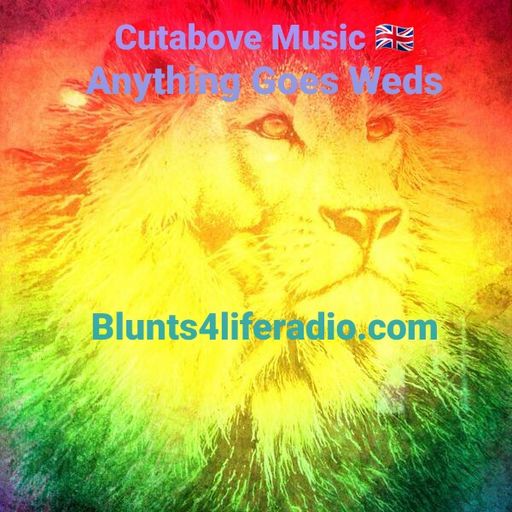 CUTABOVE MUSIC 28 APRIL 2021 ANYTHING GOES WEDS BLUNTS4LIFERADIO.COM