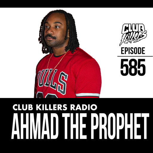 Club Killers Radio #585 - Ahmad The Prophet