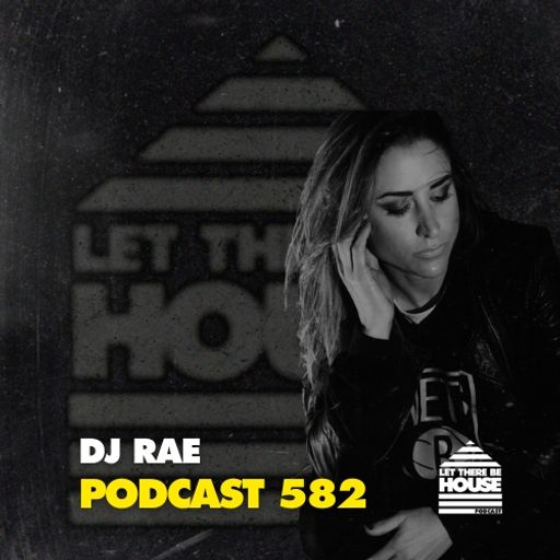 Let There Be House Podcast #582 with DJ Rae