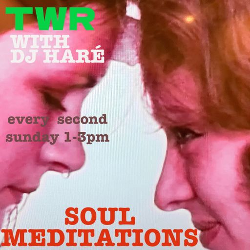 SOUL MEDITATIONS from DJ HARÉ soul jazz reggae July 2025 for TWR radio