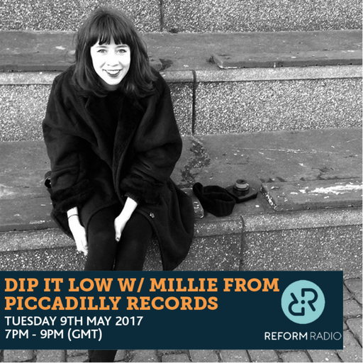 Dip It Low w/ Millie From Piccadilly Records 9th May 2017