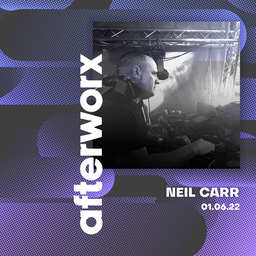 Afterworx 01.06.22 – Neil Carr