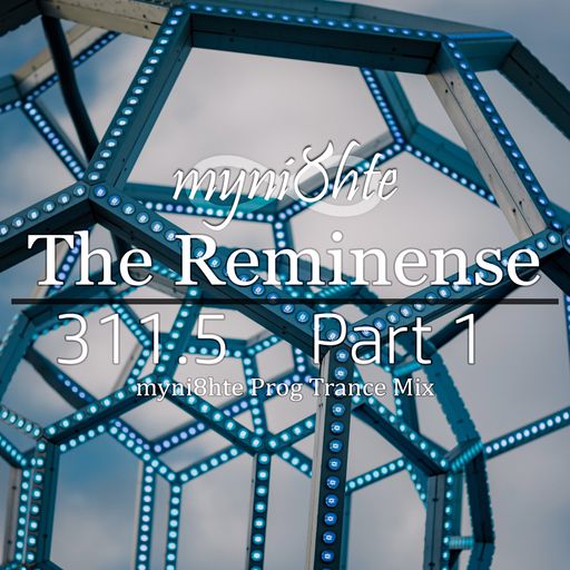 The Reminense 311.5 - Part 1 (myni8hte Prog Trance Mix)