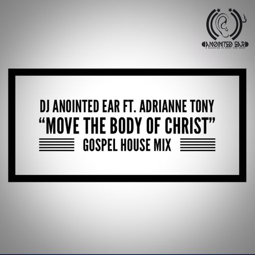 DJ Anointed Ear ft Adrianne Tony "Move The Body of Christ" VOL 1, Gospel House Mix