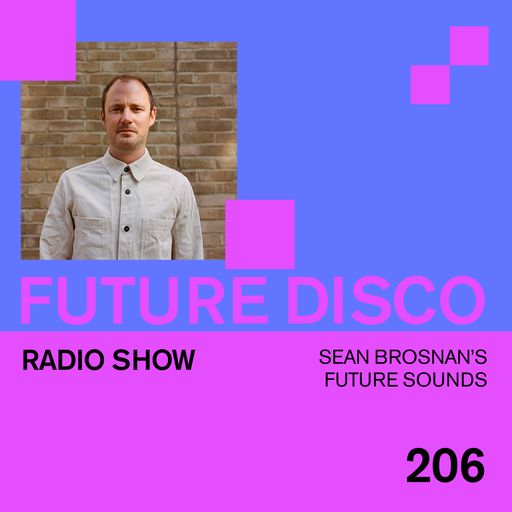 Future Disco Radio - 206 - Sean Brosnan's Future Sounds