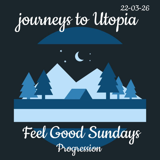 JOURNEYS TO UTOPIA - FEEL GOOD SUNDAYS -PROGRESSION 22-03-26