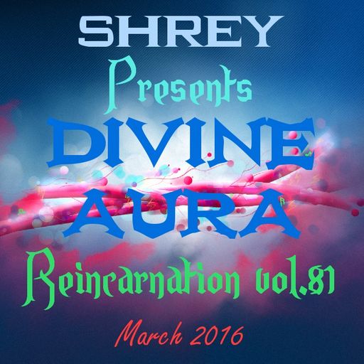 Shrey Pres. Divine Aura - Reincarnation Vol.81