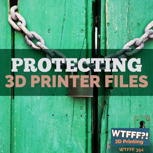 WTFFF 392: Protecting 3D Printer Files with Chris Higgins of Orrick