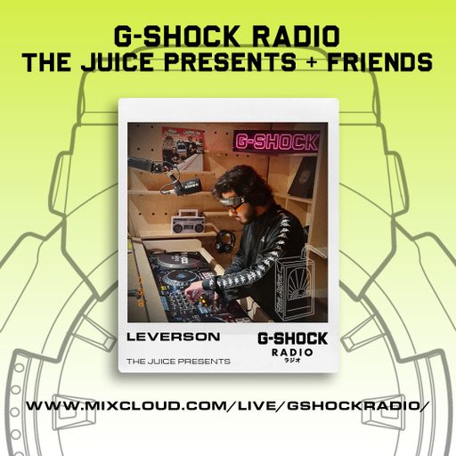 G-SHOCK Radio - The Juice Presents + Friends - Leverson  - 08/09
