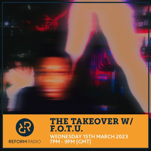 The Takeover w/ F.O.T.U. 15th March 2023