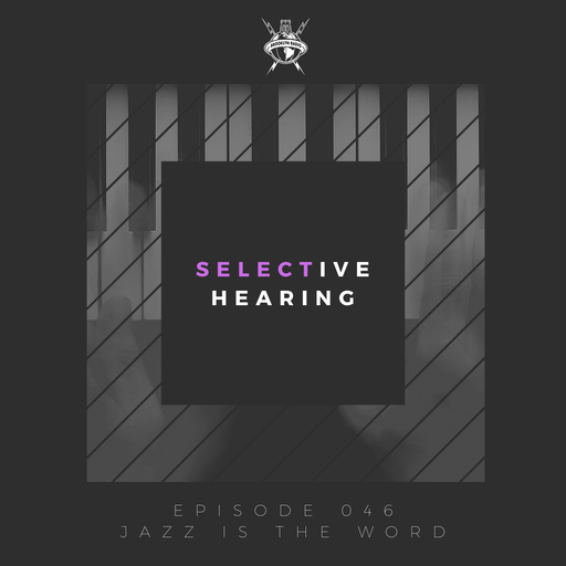 Selective Hearing Episode 046 - Jazz Is The Word