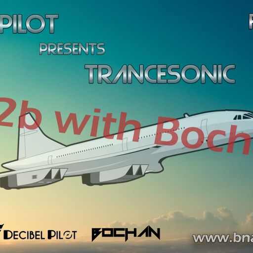TranceSonic with Decibel Pilot #TS10 Special Guest: DJ Bochan on WWW.BNASTYBEATS.NET
