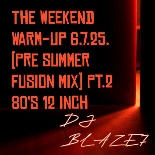 The weekend Warm-Up 6.7.25. (PRE SUMMER FUSION MIX) pt.2  80's 12 inch