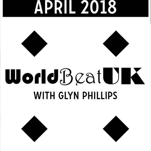 WorldBeatUK with Glyn Phillips - April 2018 (02/04/2018)
