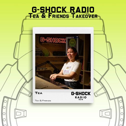 G-SHOCK Radio - Tea & Friends Takeover - Tea - 12/07